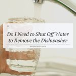 do i need to shut off water to remove the dishwasher
