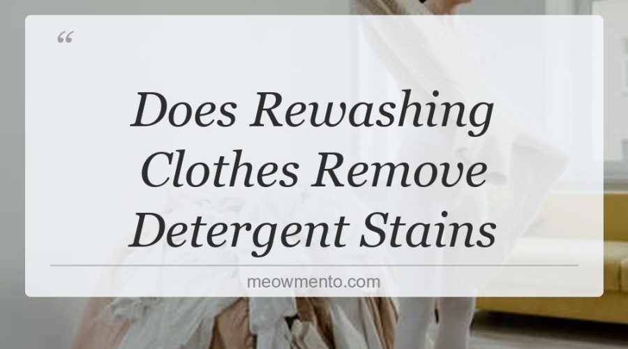 does rewashing clothes remove detergent stains