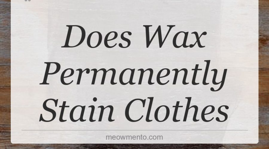does wax permanently stain clothes