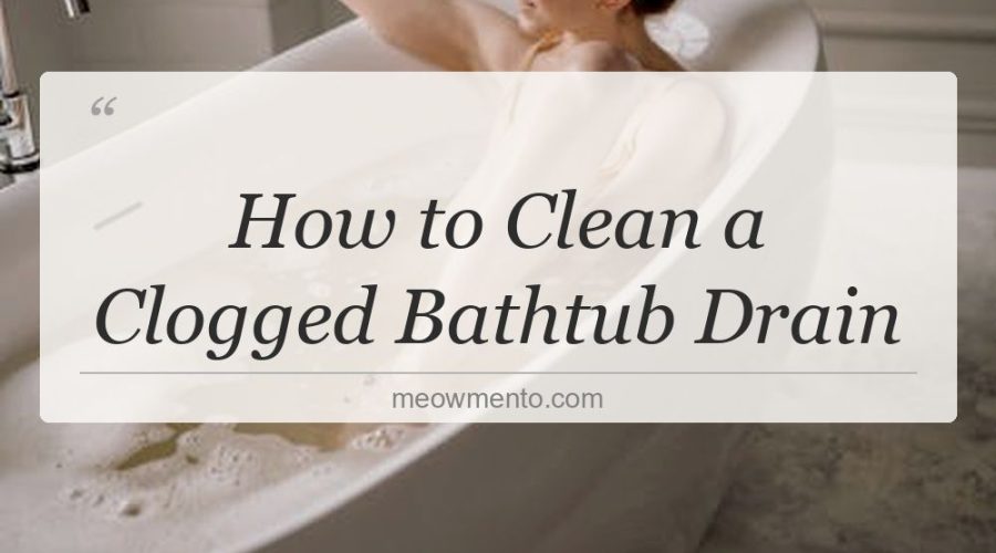 how to clean a clogged bathtub drain