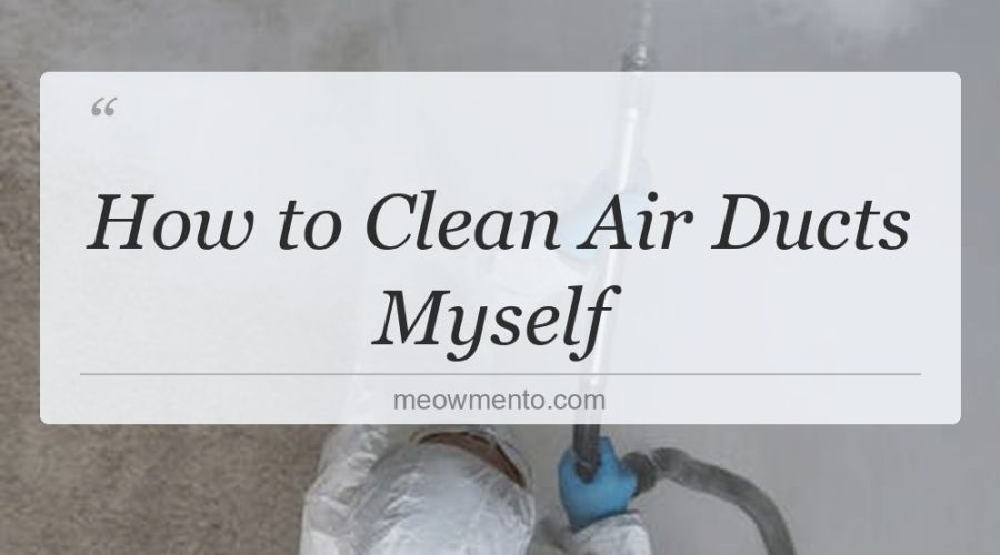 how to clean air ducts myself