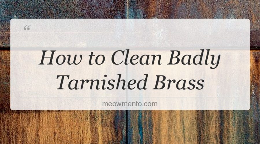 how to clean badly tarnished brass