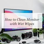 how to clean monitor with wet wipes