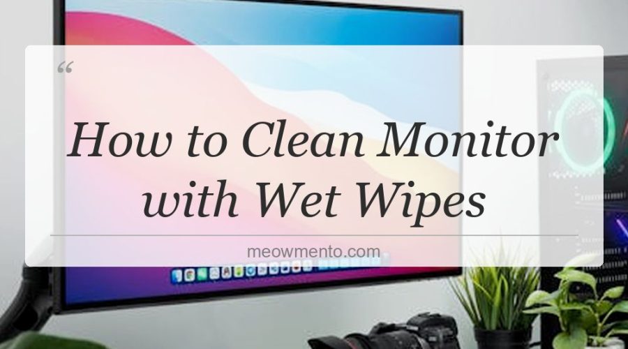 how to clean monitor with wet wipes
