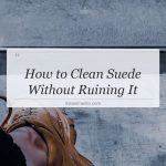 how to clean suede without ruining it
