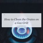 how to clean the grates on a gas grill
