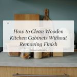 how to clean wooden kitchen cabinets without removing finish