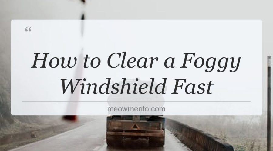 how to clear a foggy windshield fast