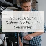 how to detach a dishwasher from the countertop
