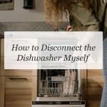 how to disconnect the dishwasher myself
