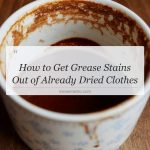 how to get grease stains out of already dried clothes