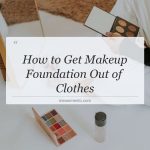 how to get makeup foundation out of clothes