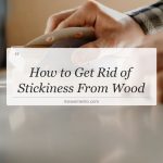 how to get rid of stickiness from wood