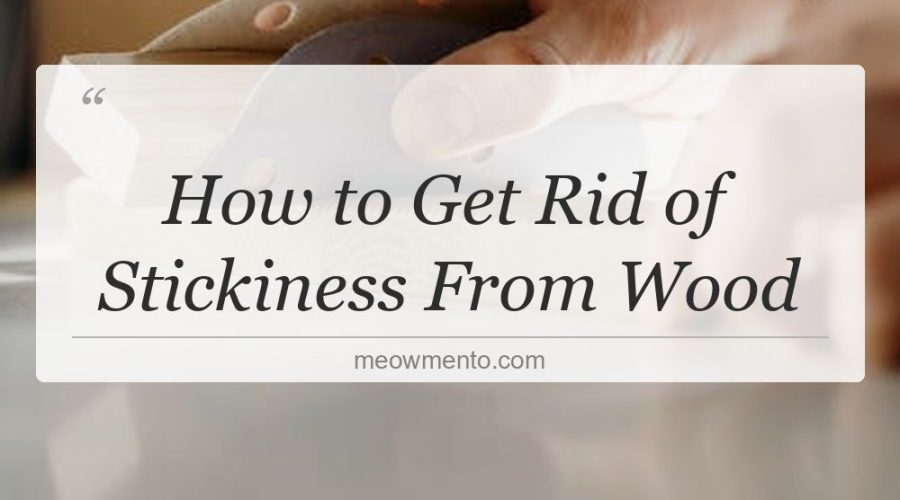 how to get rid of stickiness from wood