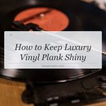 how to keep luxury vinyl plank shiny