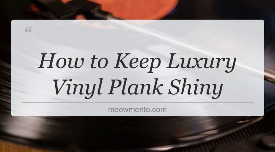how to keep luxury vinyl plank shiny