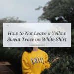 how to not leave a yellow sweat trace on white shirt