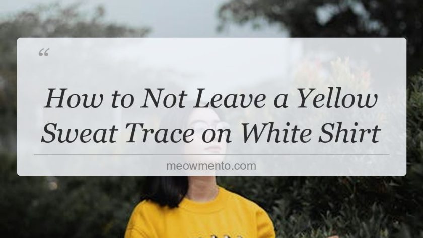 how to not leave a yellow sweat trace on white shirt