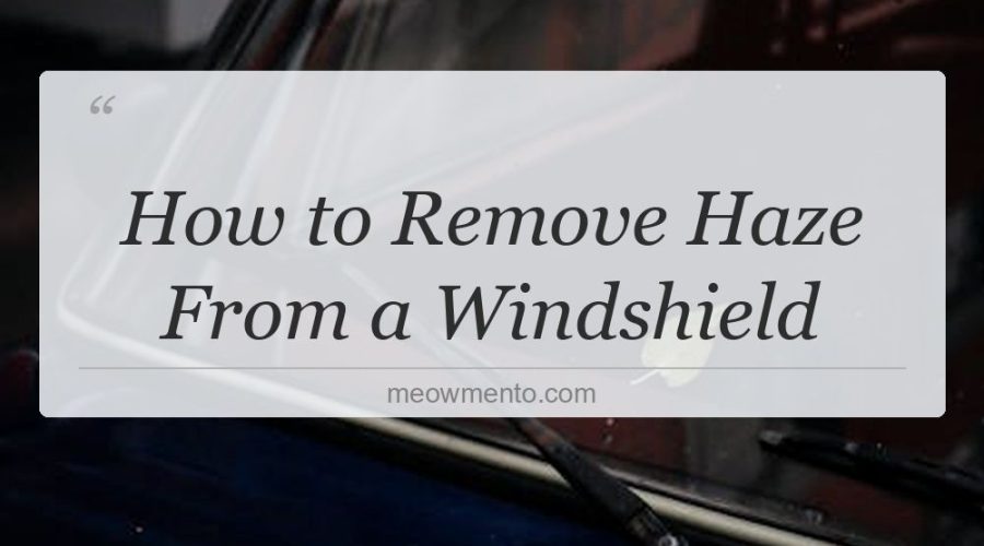 how to remove haze from a windshield