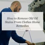 how to remove old oil stains from clothes home remedies