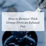 how to remove thick grease from an exhaust fan