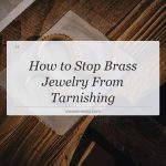 how to stop brass jewelry from tarnishing