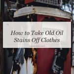 how to take old oil stains off clothes