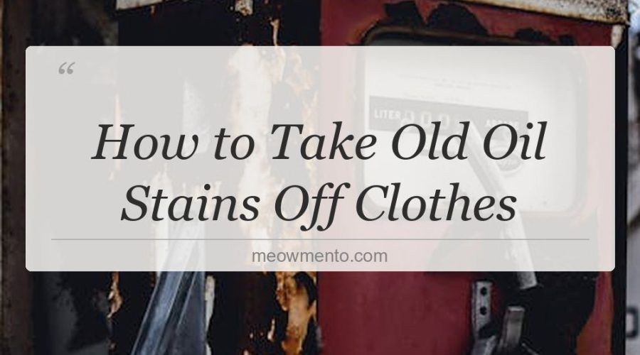 how to take old oil stains off clothes