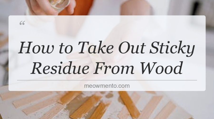 how to take out sticky residue from wood