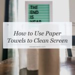 how to use paper towels to clean screen