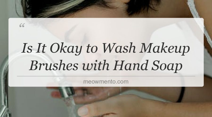 is it okay to wash makeup brushes with hand soap