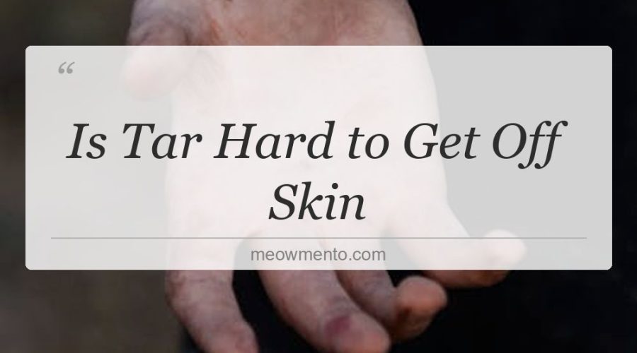 is tar hard to get off skin