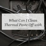 what can i clean thermal paste off with