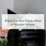 what can you use to clean a monitor screen