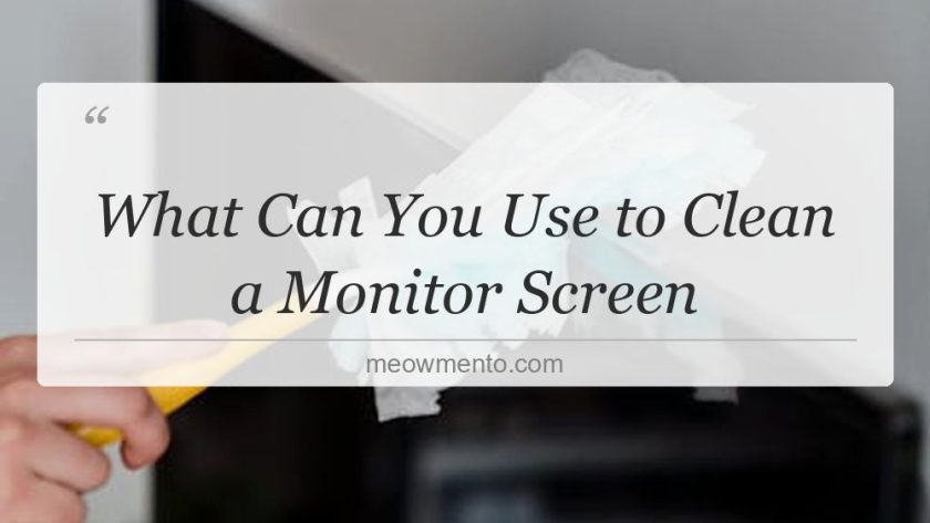 what can you use to clean a monitor screen