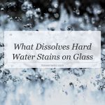 what dissolves hard water stains on glass