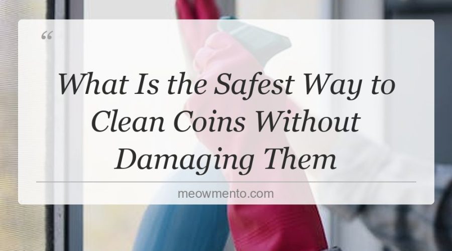 what is the safest way to clean coins without damaging them
