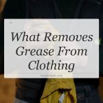 what removes grease from clothing
