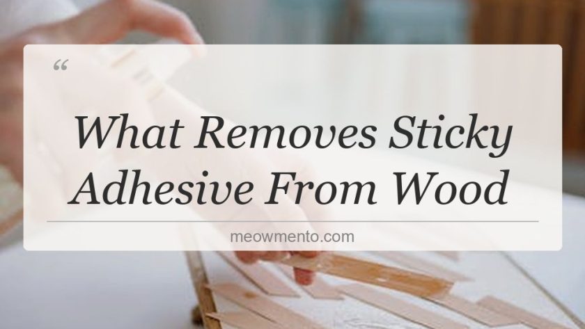 what removes sticky adhesive from wood