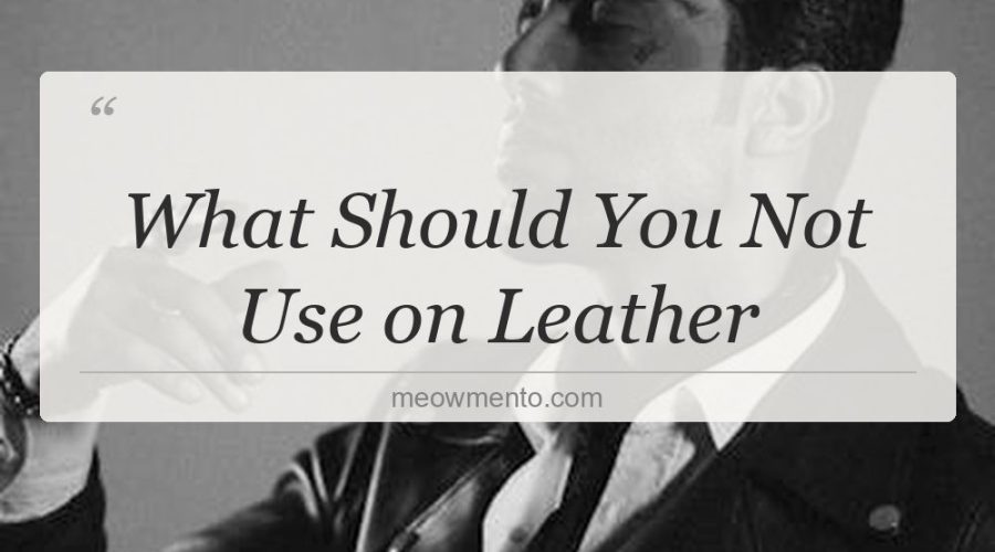 what should you not use on leather