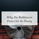 why do bathroom fans get so dusty