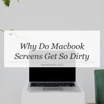 why do macbook screens get so dirty