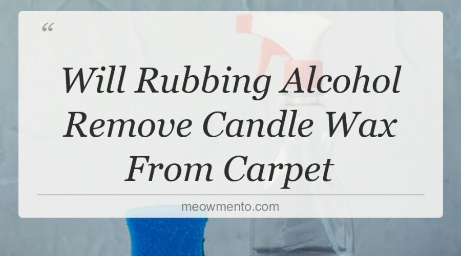 will rubbing alcohol remove candle wax from carpet